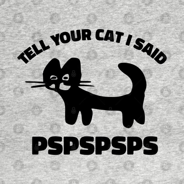 Tell Your Cat I Said Pspspsps by Stevendan